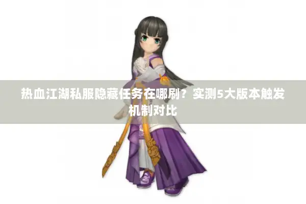 热血江湖私服隐藏任务在哪刷？实测5大版本触发机制对比