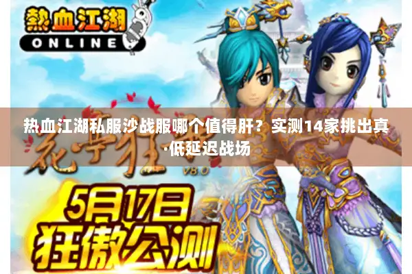 热血江湖私服沙战服哪个值得肝？实测14家挑出真·低延迟战场