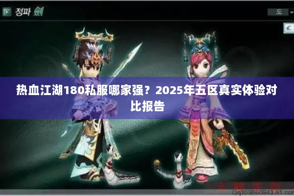 热血江湖180私服哪家强？2025年五区真实体验对比报告