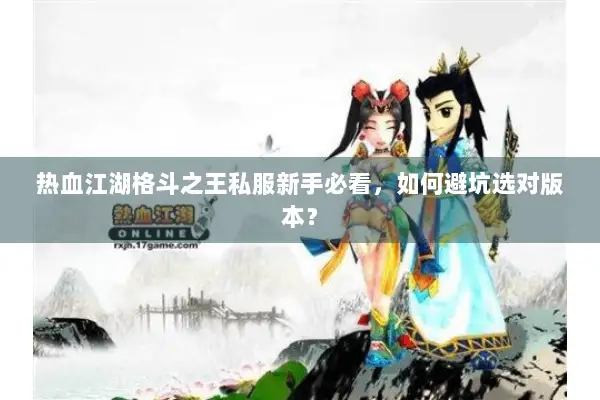 热血江湖格斗之王私服新手必看,如何避坑选对版本? 热血江湖格斗之王私服新手必看,如何避坑选对版本?