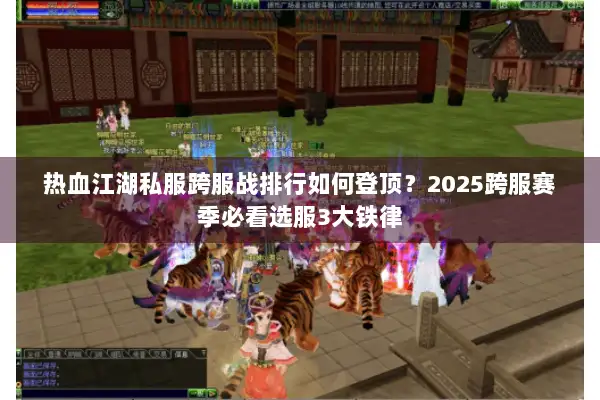 热血江湖私服跨服战排行如何登顶？2025跨服赛季必看选服3大铁律