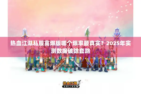 热血江湖私服高爆版哪个爆率最真实？2025年实测数据破除套路