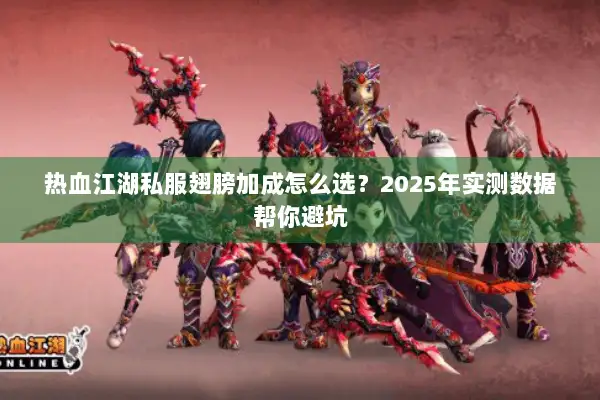 热血江湖私服翅膀加成怎么选？2025年实测数据帮你避坑