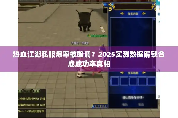 热血江湖私服爆率被暗调？2025实测数据解锁合成成功率真相