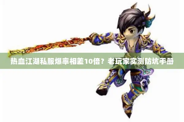 热血江湖私服爆率相差10倍？老玩家实测防坑手册