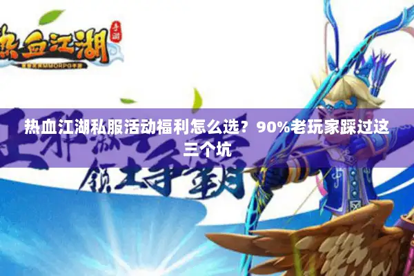 热血江湖私服活动福利怎么选?90%老玩家踩过这三个坑 热血江湖私服活动福利怎么选?90%老玩家踩过这三个坑