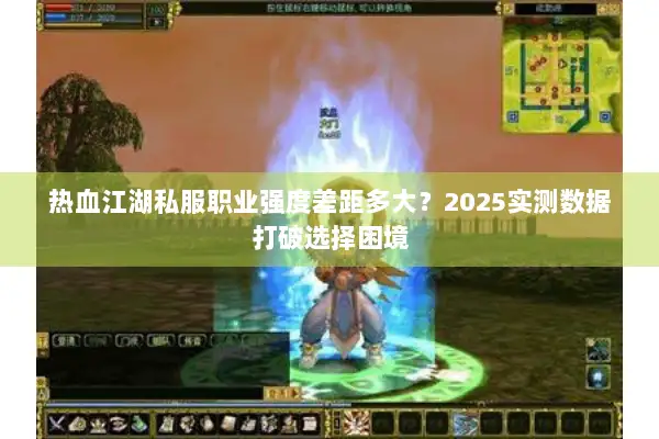 热血江湖私服职业强度差距多大？2025实测数据打破选择困境