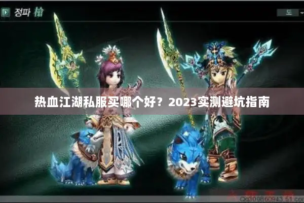 热血江湖私服买哪个好？2023实测避坑指南