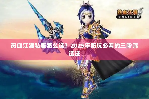 热血江湖私服怎么选？2025年防坑必看的三阶筛选法