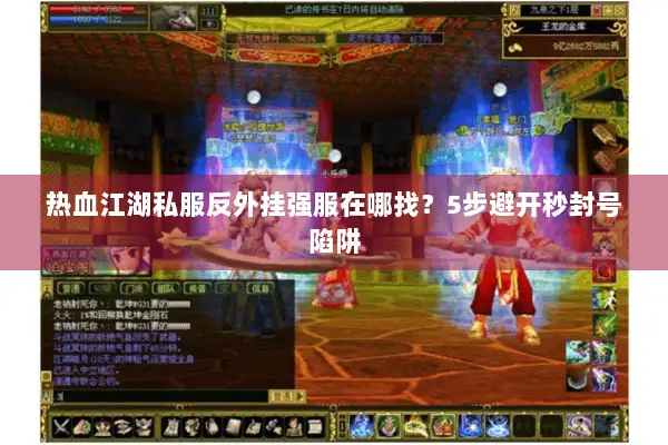 热血江湖私服反外挂强服在哪找?5步避开秒封号陷阱 热血江湖私服反外挂强服在哪找?5步避开秒封号陷阱