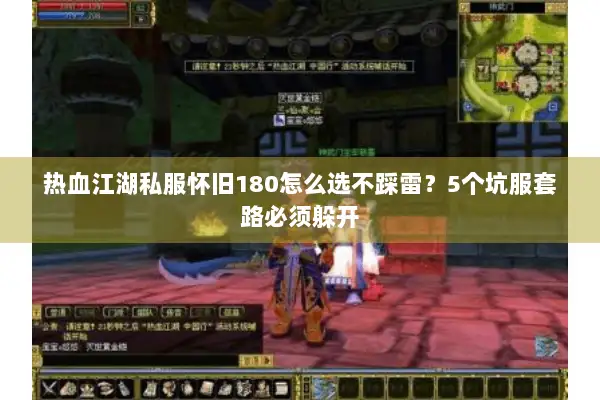 热血江湖私服怀旧180怎么选不踩雷?5个坑服套路必须躲开 热血江湖私服怀旧180怎么选不踩雷?5个坑服套路必须躲开