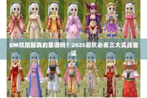 GM权限服真的靠谱吗？2025避坑必看三大实战鉴证