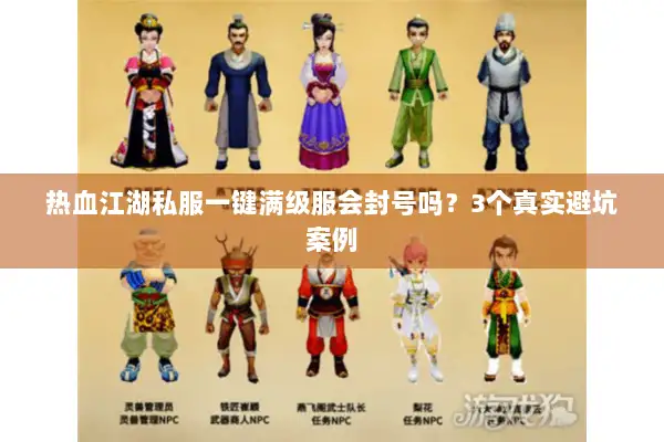 热血江湖私服一键满级服会封号吗?3个真实避坑案例 热血江湖私服一键满级服会封号吗?3个真实避坑案例