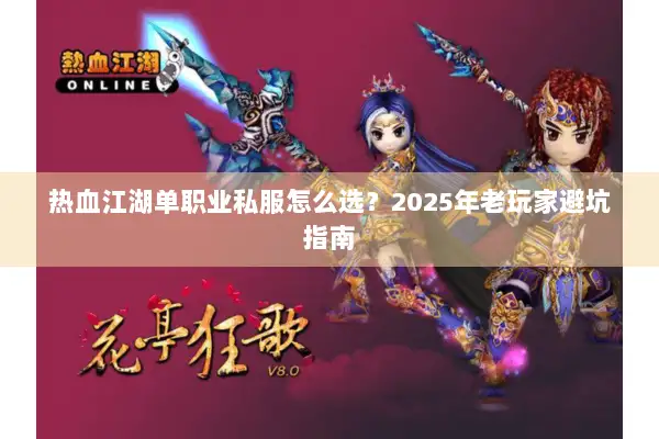 热血江湖单职业私服怎么选？2025年老玩家避坑指南