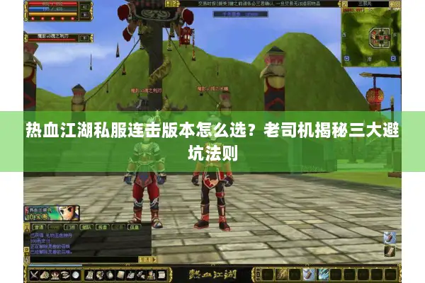 热血江湖私服连击版本怎么选？老司机揭秘三大避坑法则