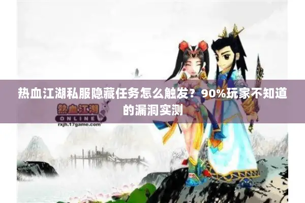 热血江湖私服隐藏任务怎么触发？90%玩家不知道的漏洞实测
