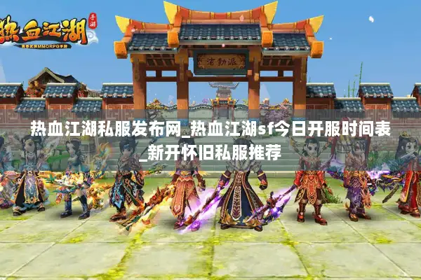热血江湖私服发布网_热血江湖sf今日开服时间表_新开怀旧私服推荐