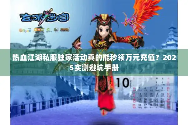 热血江湖私服独家活动真的能秒领万元充值？2025实测避坑手册