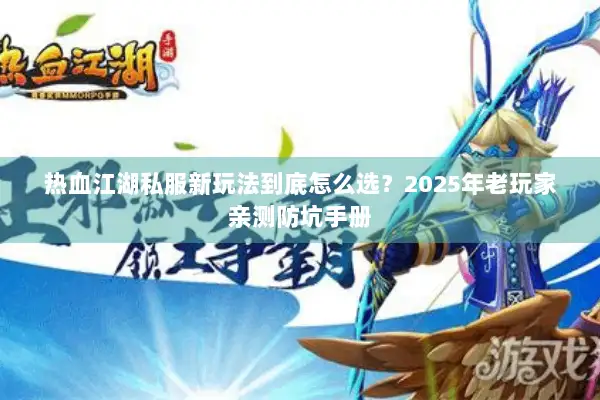 热血江湖私服新玩法到底怎么选？2025年老玩家亲测防坑手册