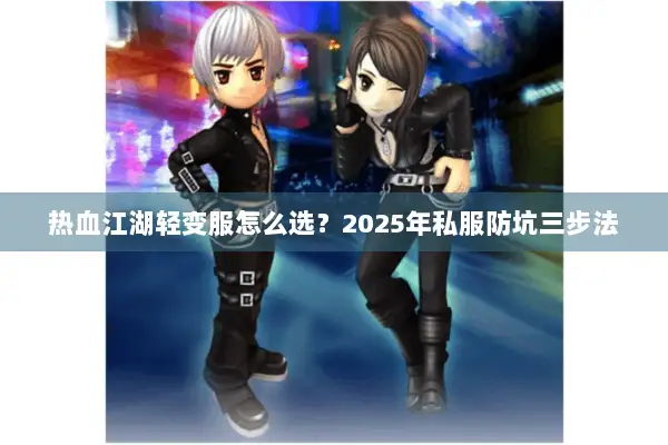 热血江湖轻变服怎么选?2025年私服防坑三步法 热血江湖轻变服怎么选?2025年私服防坑三步法
