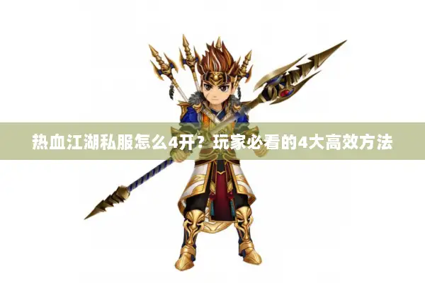 热血江湖私服怎么4开？玩家必看的4大高效方法