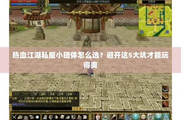 热血江湖私服小团体怎么选？避开这5大坑才能玩得爽