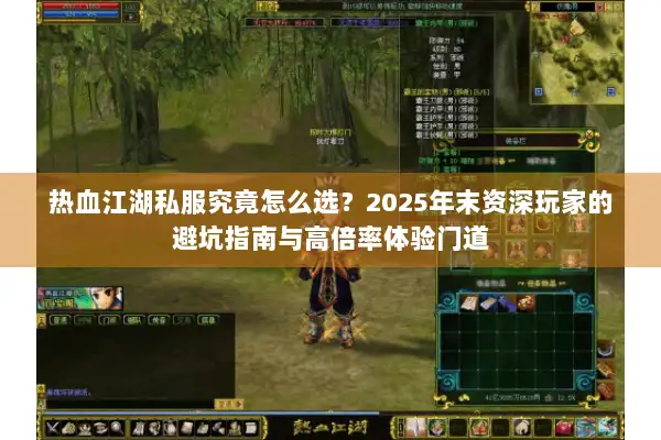 热血江湖私服究竟怎么选？2025年末资深玩家的避坑指南与高倍率体验门道