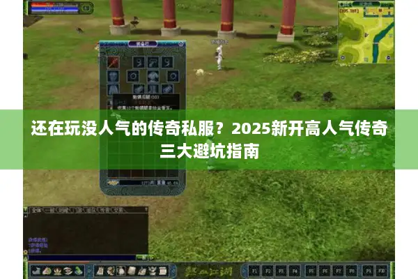 还在玩没人气的传奇私服？2025新开高人气传奇三大避坑指南