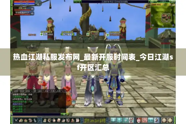 热血江湖私服发布网_最新开服时间表_今日江湖sf开区汇总