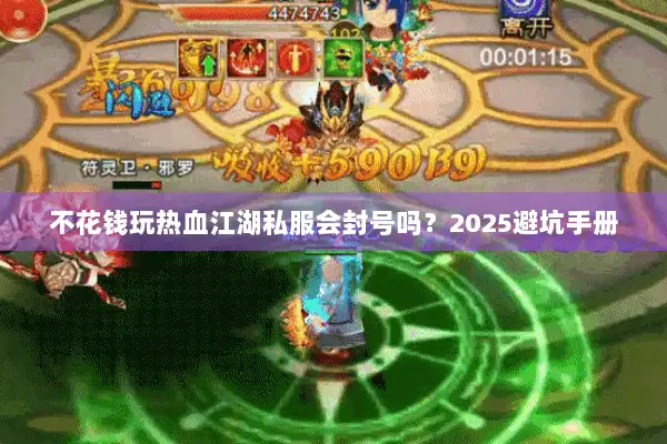 不花钱玩热血江湖私服会封号吗？2025避坑手册