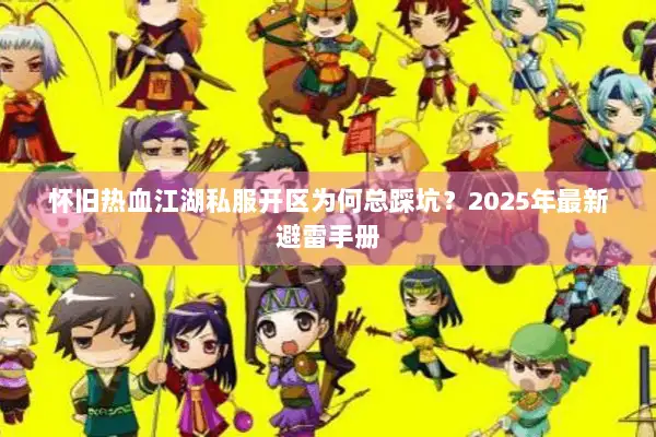 怀旧热血江湖私服开区为何总踩坑？2025年最新避雷手册