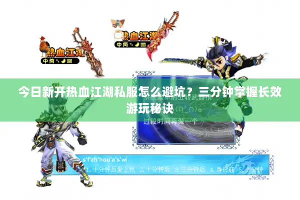 今日新开热血江湖私服怎么避坑?三分钟掌握长效游玩秘诀 今日新开热血江湖私服怎么避坑?三分钟掌握长效游玩秘诀