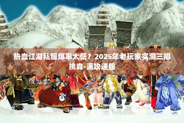 热血江湖私服爆率太低？2025年老玩家实测三招挑真·满攻速服