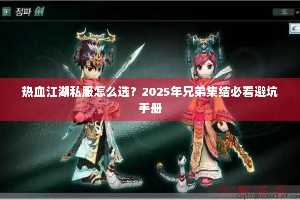 热血江湖私服怎么选？2025年兄弟集结必看避坑手册