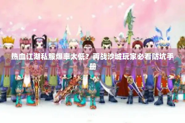 热血江湖私服爆率太低？再战沙城玩家必看防坑手册