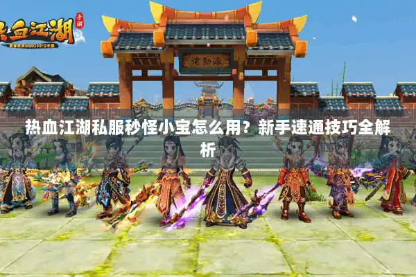 热血江湖私服秒怪小宝怎么用？新手速通技巧全解析