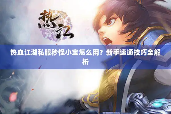 热血江湖私服秒怪小宝怎么用？新手速通技巧全解析