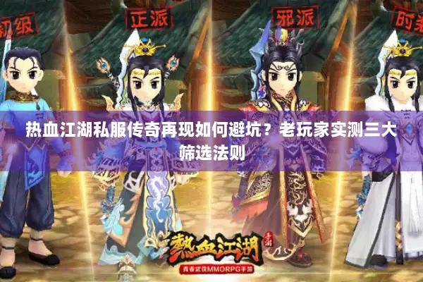 热血江湖私服传奇再现如何避坑?老玩家实测三大筛选法则 热血江湖私服传奇再现如何避坑?老玩家实测三大筛选法则