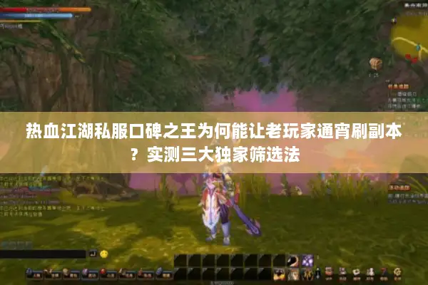 热血江湖私服口碑之王为何能让老玩家通宵刷副本？实测三大独家筛选法