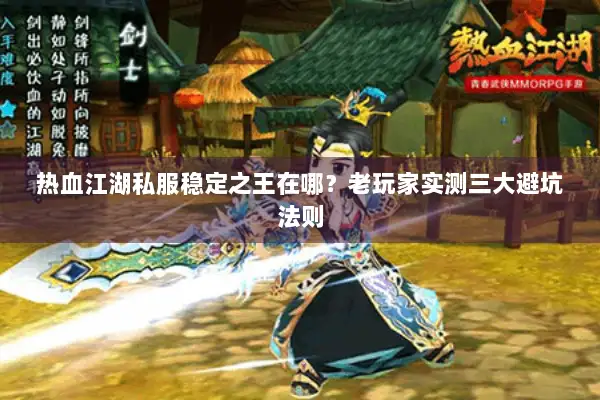 热血江湖私服稳定之王在哪？老玩家实测三大避坑法则