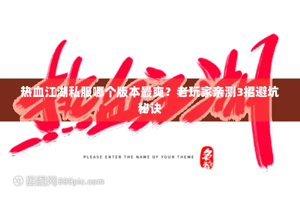 热血江湖私服哪个版本最爽？老玩家亲测3招避坑秘诀