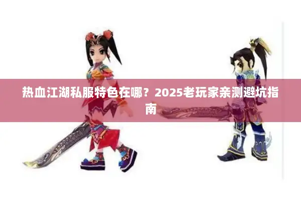 热血江湖私服特色在哪？2025老玩家亲测避坑指南