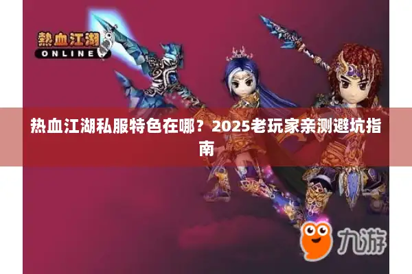 热血江湖私服特色在哪？2025老玩家亲测避坑指南