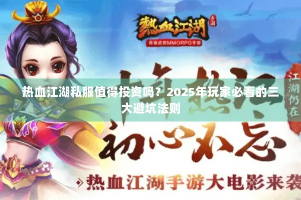 热血江湖私服值得投资吗？2025年玩家必看的三大避坑法则