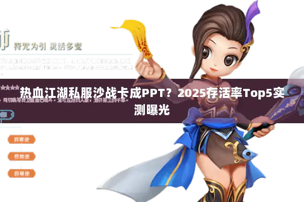 热血江湖私服沙战卡成PPT?2025存活率Top5实测曝光 热血江湖私服沙战卡成PPT?2025存活率Top5实测曝光