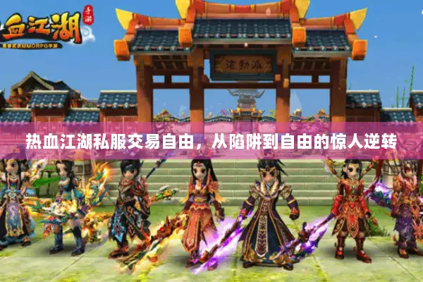 热血江湖私服交易自由，从陷阱到自由的惊人逆转