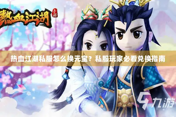热血江湖私服怎么换元宝？私服玩家必看兑换指南