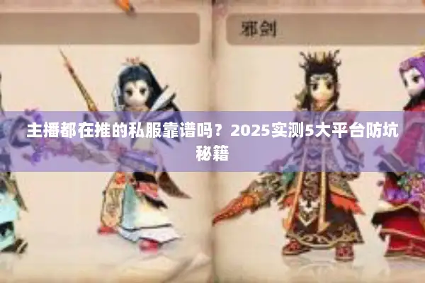 主播都在推的私服靠谱吗？2025实测5大平台防坑秘籍