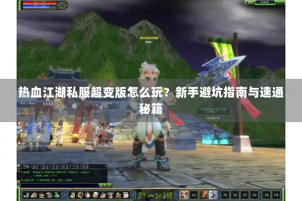 热血江湖私服超变版怎么玩？新手避坑指南与速通秘籍