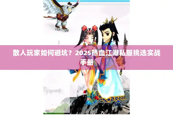 散人玩家如何避坑？2025热血江湖私服挑选实战手册